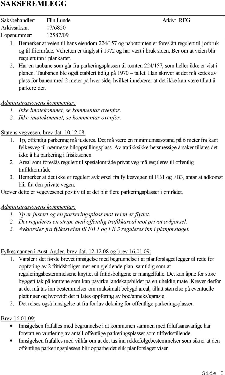 Han skriver at det må settes av plass for banen med 2 meter på hver side, hvilket innebærer at det ikke kan være tillatt å parkere der. 1. Ikke imøtekommet, se kommentar ovenfor.