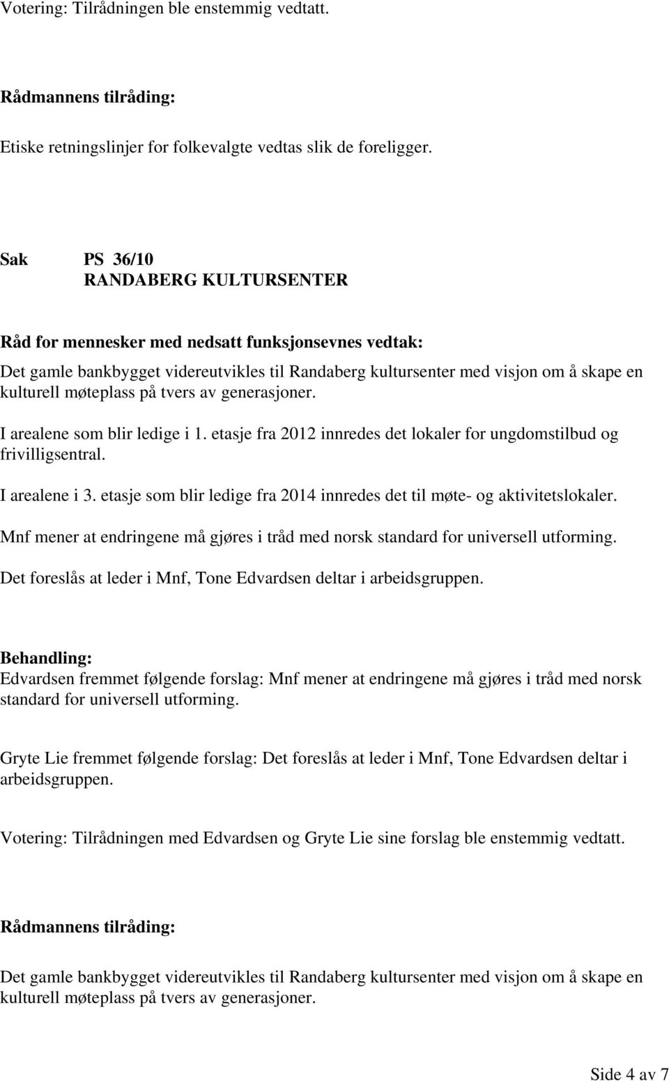 I arealene som blir ledige i 1. etasje fra 2012 innredes det lokaler for ungdomstilbud og frivilligsentral. I arealene i 3. etasje som blir ledige fra 2014 innredes det til møte- og aktivitetslokaler.