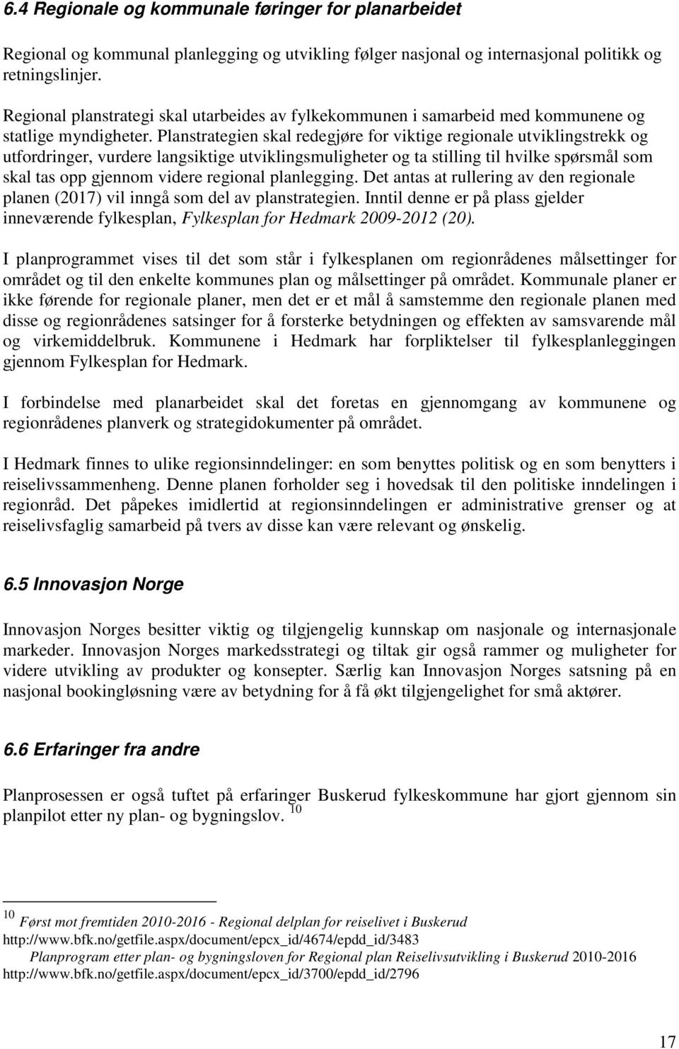 Planstrategien skal redegjøre for viktige regionale utviklingstrekk og utfordringer, vurdere langsiktige utviklingsmuligheter og ta stilling til hvilke spørsmål som skal tas opp gjennom videre