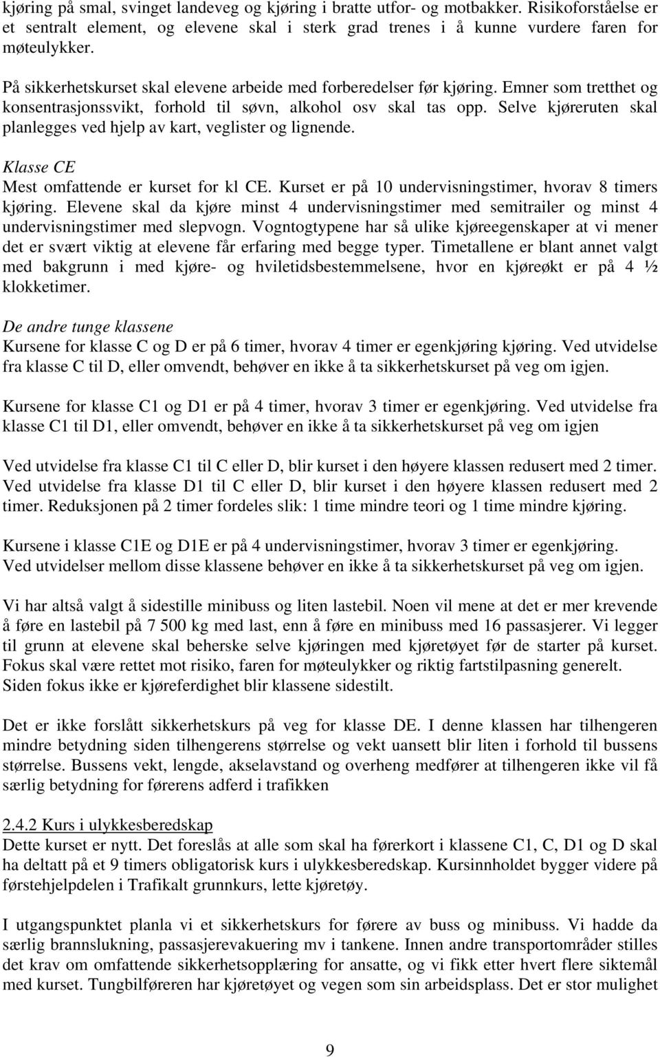 Selve kjøreruten skal planlegges ved hjelp av kart, veglister og lignende. Klasse CE Mest omfattende er kurset for kl CE. Kurset er på 10 undervisningstimer, hvorav 8 timers kjøring.