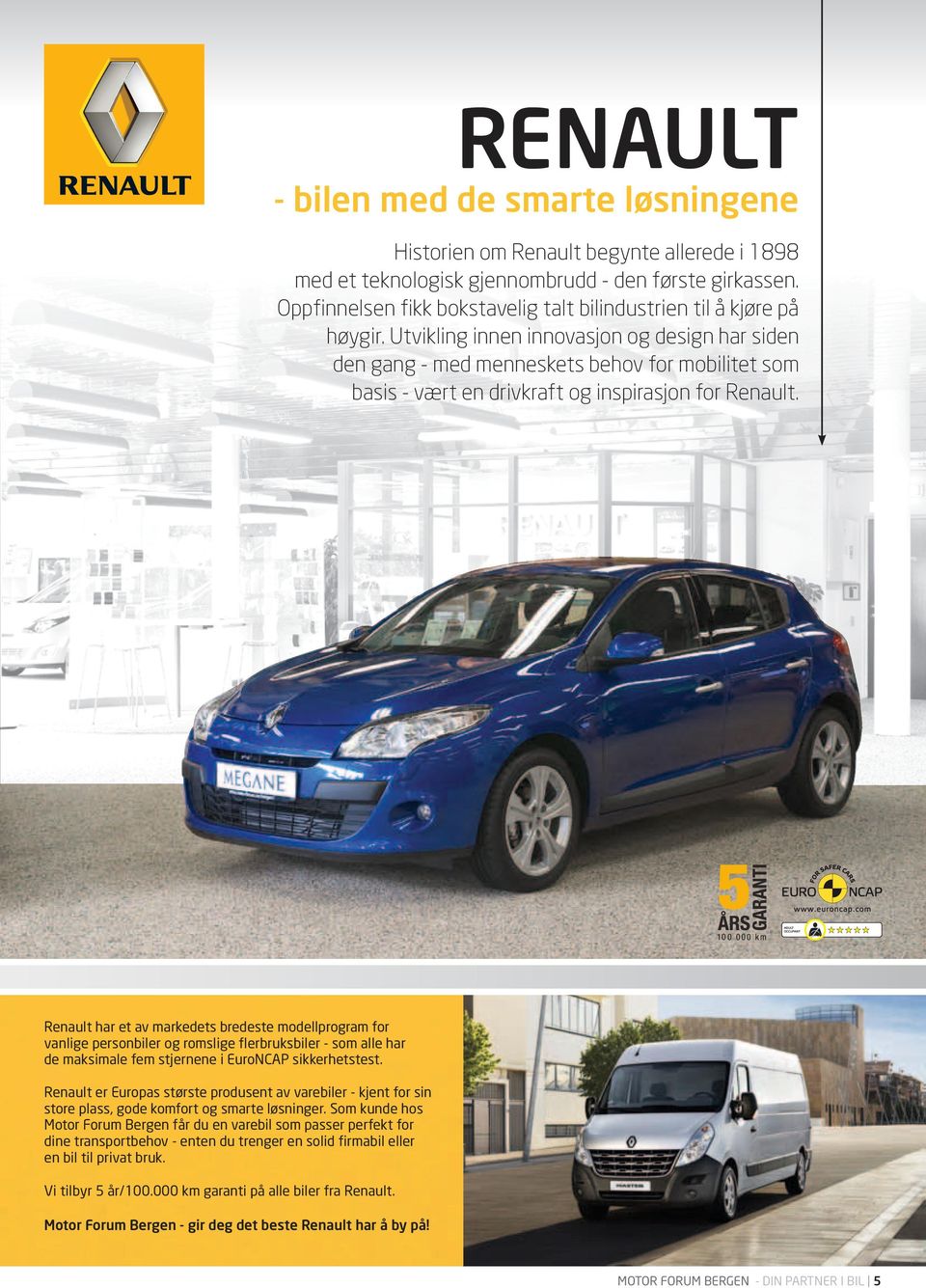 Utvikling innen innovasjon og design har siden den gang - med menneskets behov for mobilitet som basis - vært en drivkraft og inspirasjon for Renault.
