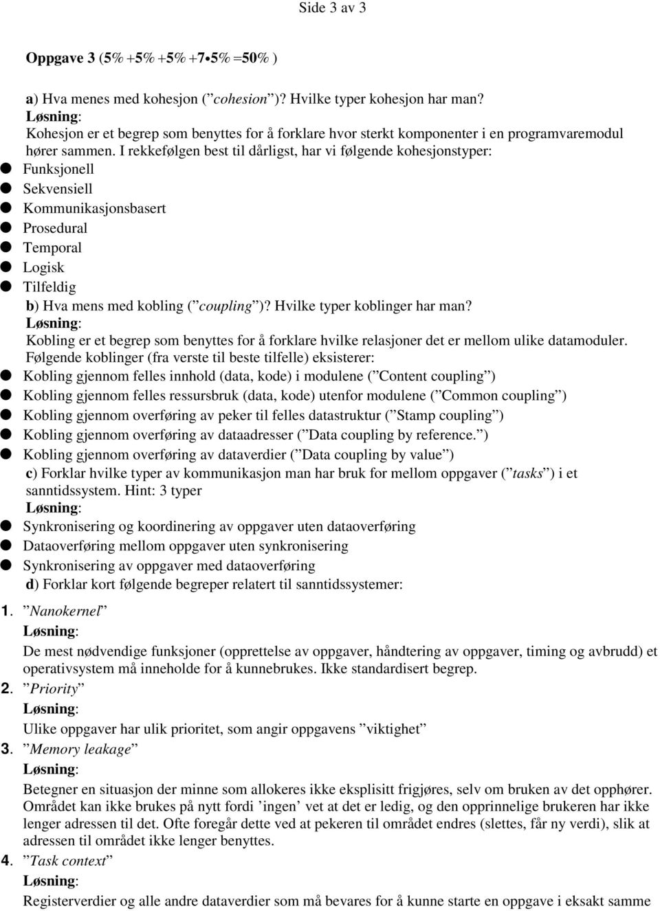 I rekkefølgen best til dårligst, har vi følgende kohesjonstyper: Funksjonell Sekvensiell Kommunikasjonsbasert Prosedural Temporal Logisk Tilfeldig b) Hva mens med kobling ( coupling )?