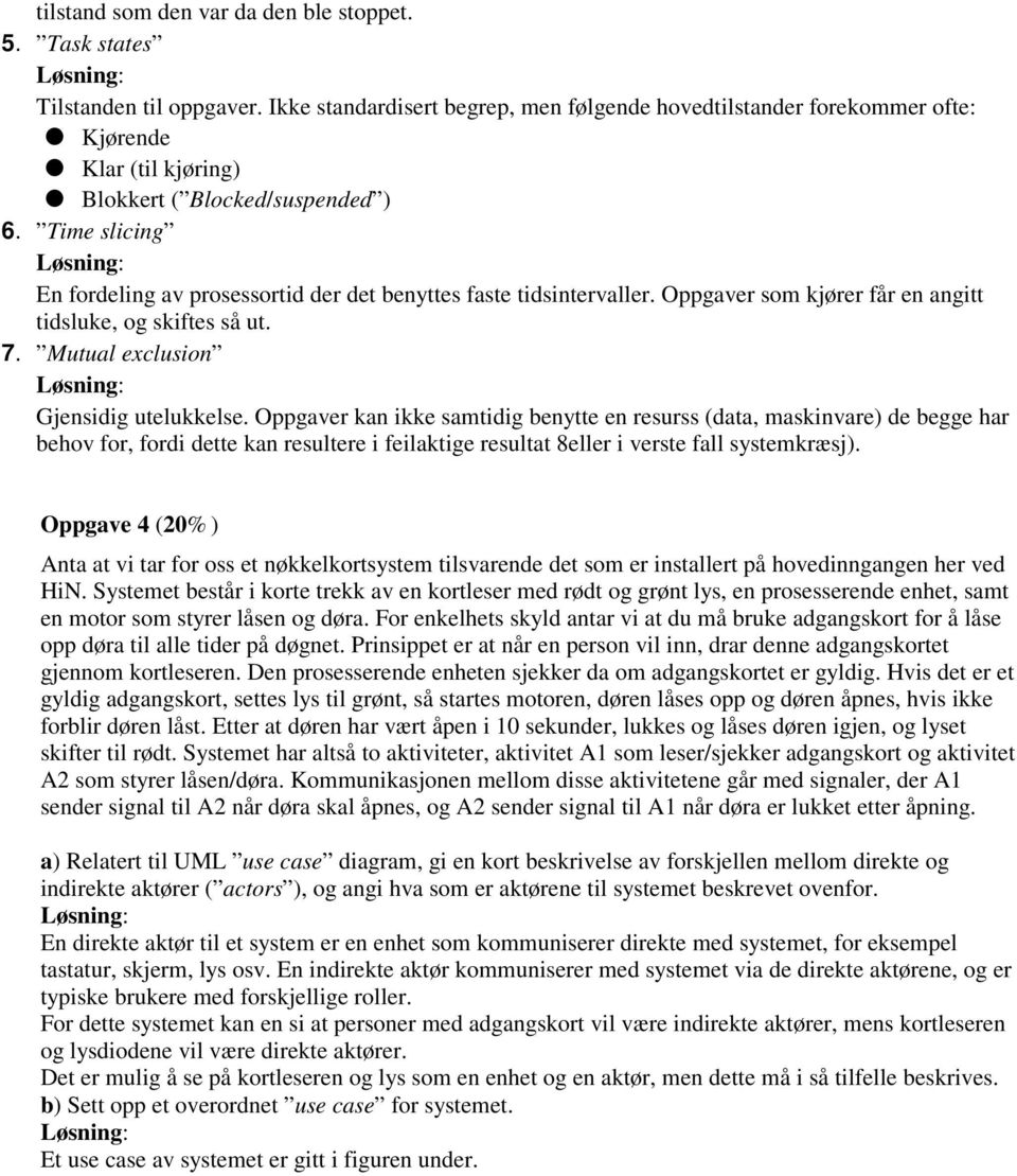 Time slicing En fordeling av prosessortid der det benyttes faste tidsintervaller. Oppgaver som kjører får en angitt tidsluke, og skiftes så ut. 7. Mutual exclusion Gjensidig utelukkelse.