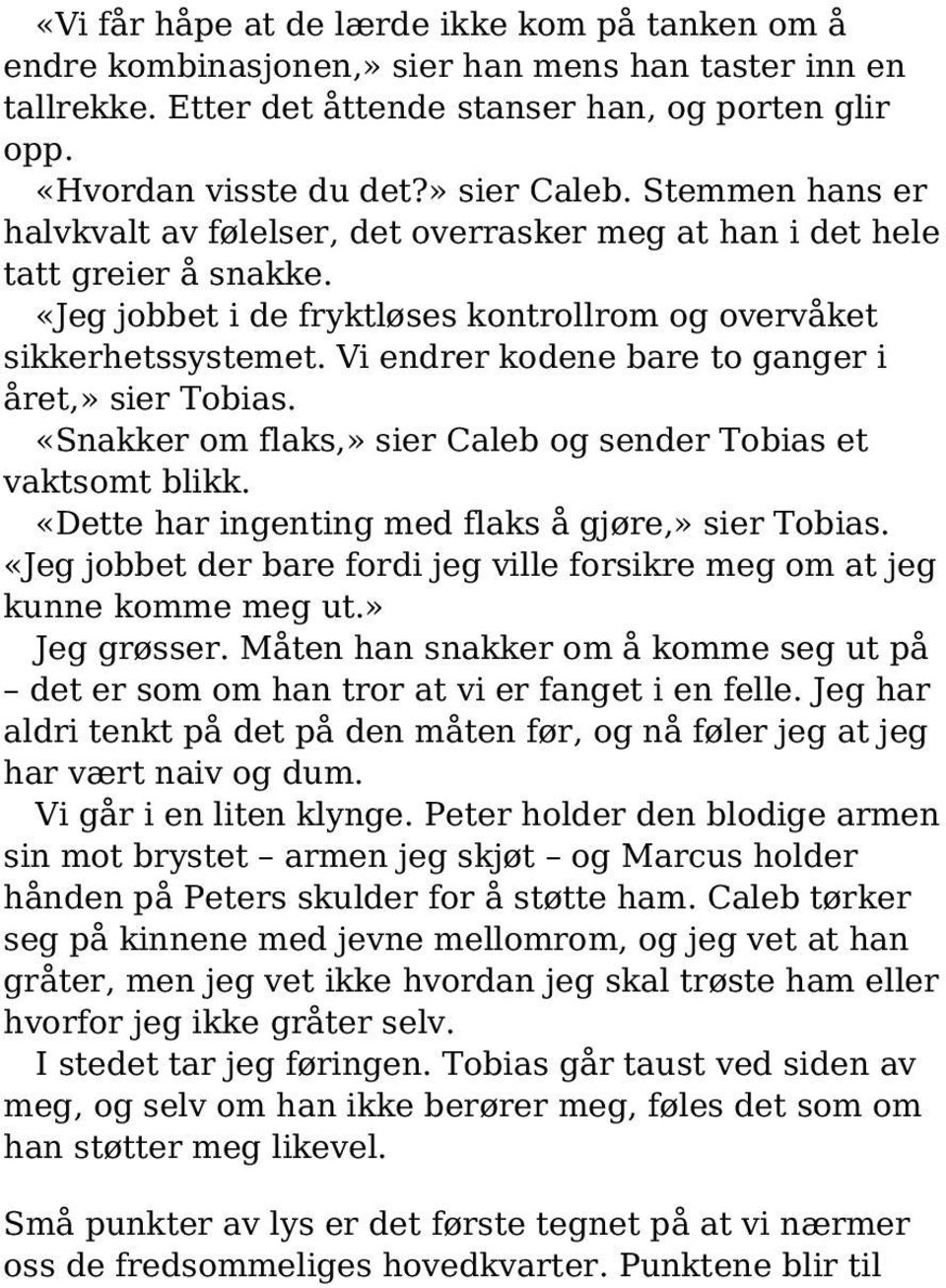 Vi endrer kodene bare to ganger i året,» sier Tobias. «Snakker om flaks,» sier Caleb og sender Tobias et vaktsomt blikk. «Dette har ingenting med flaks å gjøre,» sier Tobias.