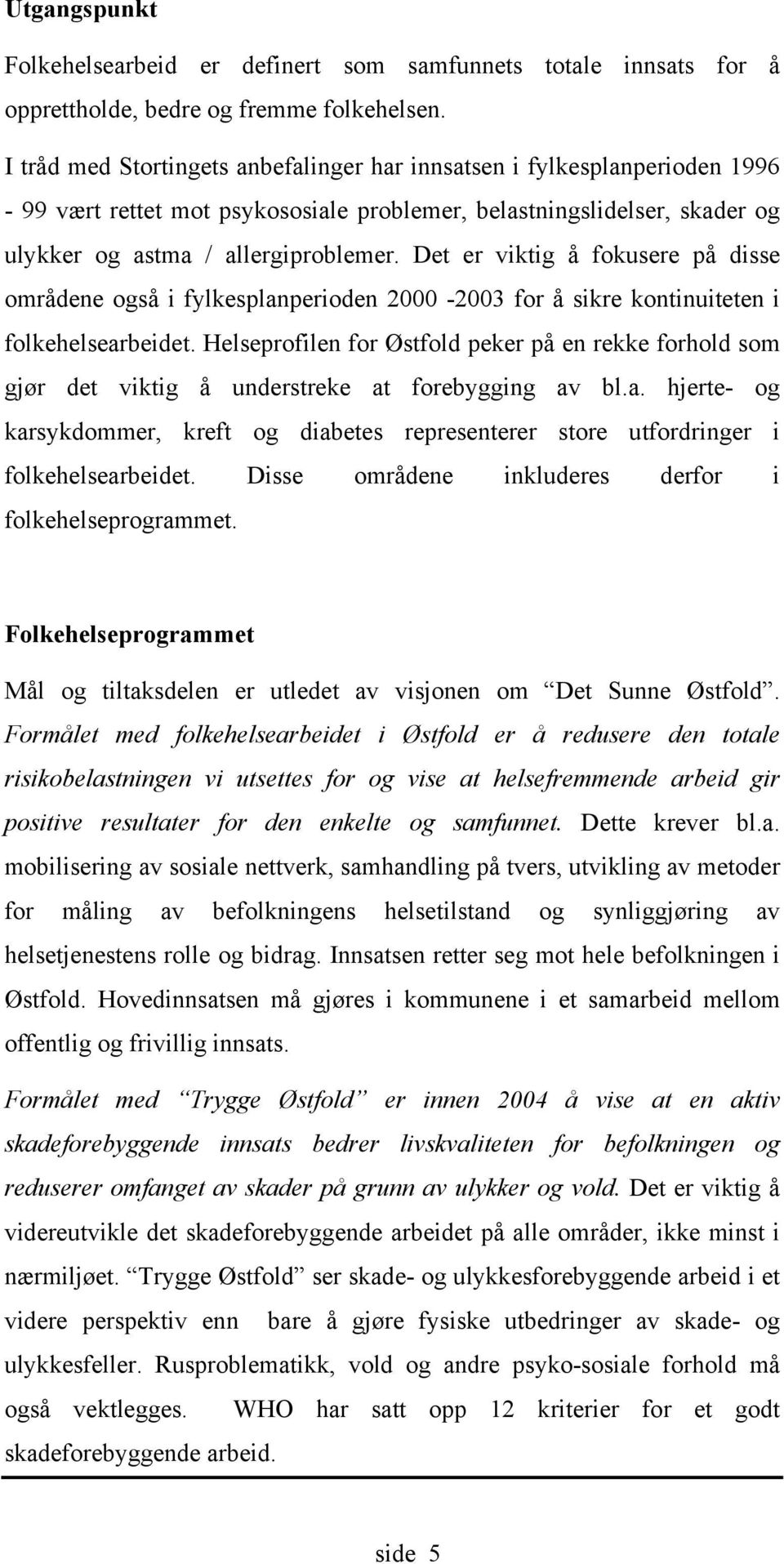 Det er viktig å fokusere på disse områdene også i fylkesplanperioden 2000-2003 for å sikre kontinuiteten i folkehelsearbeidet.