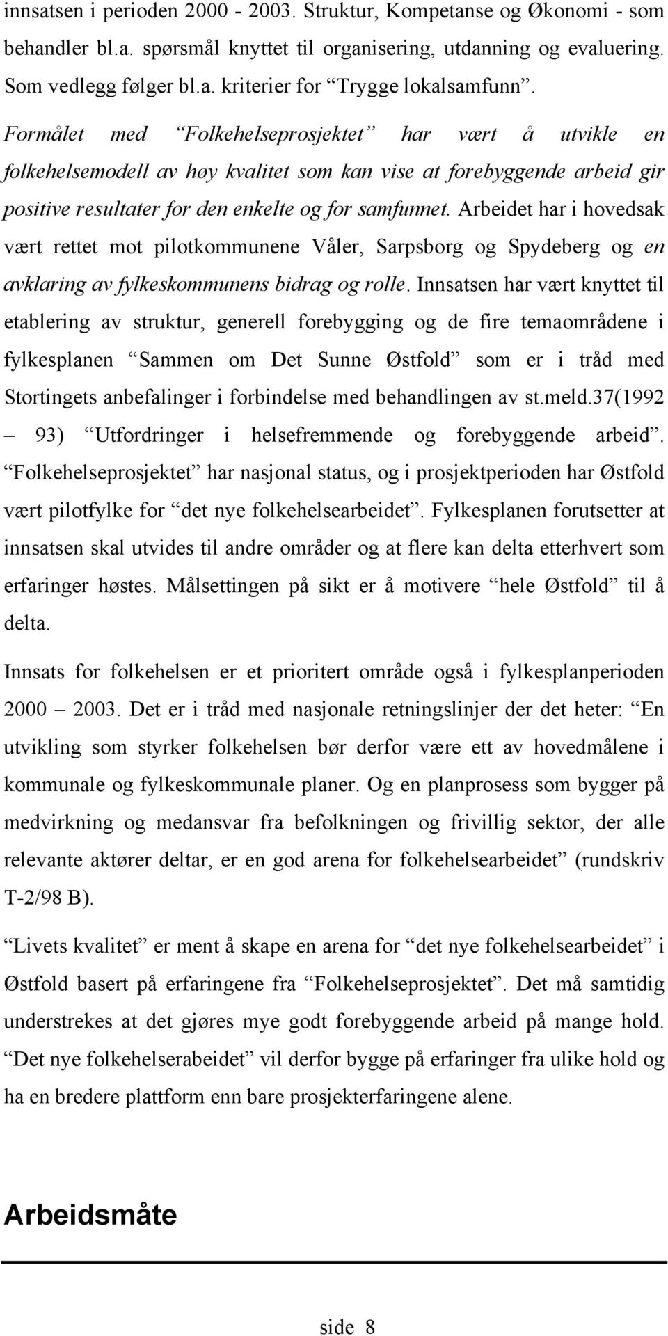 Arbeidet har i hovedsak vært rettet mot pilotkommunene Våler, Sarpsborg og Spydeberg og en avklaring av fylkeskommunens bidrag og rolle.