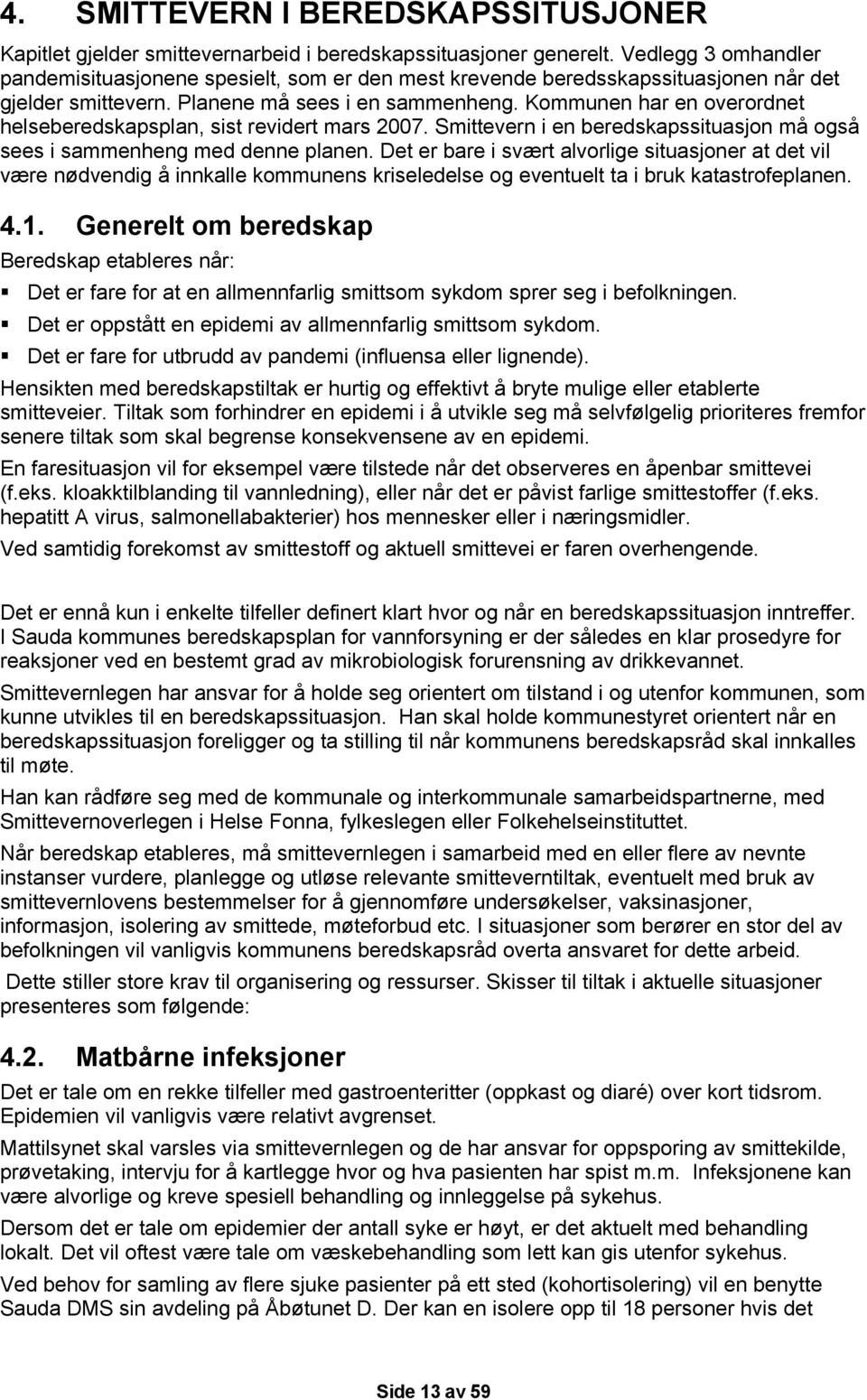 Kommunen har en overordnet helseberedskapsplan, sist revidert mars 2007. Smittevern i en beredskapssituasjon må også sees i sammenheng med denne planen.