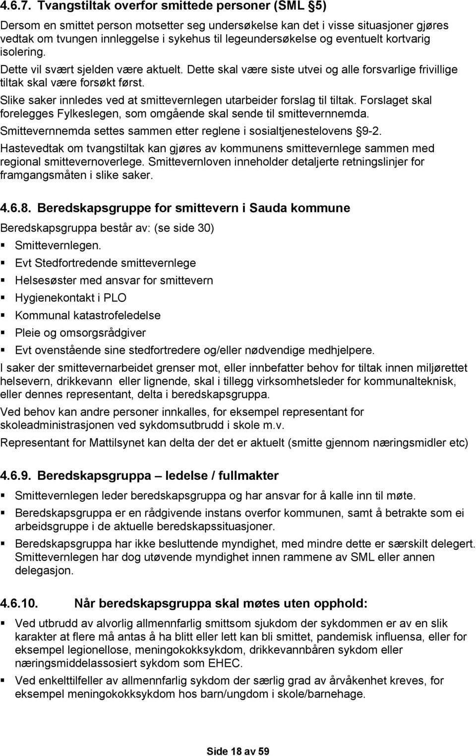 eventuelt kortvarig isolering. Dette vil svært sjelden være aktuelt. Dette skal være siste utvei og alle forsvarlige frivillige tiltak skal være forsøkt først.