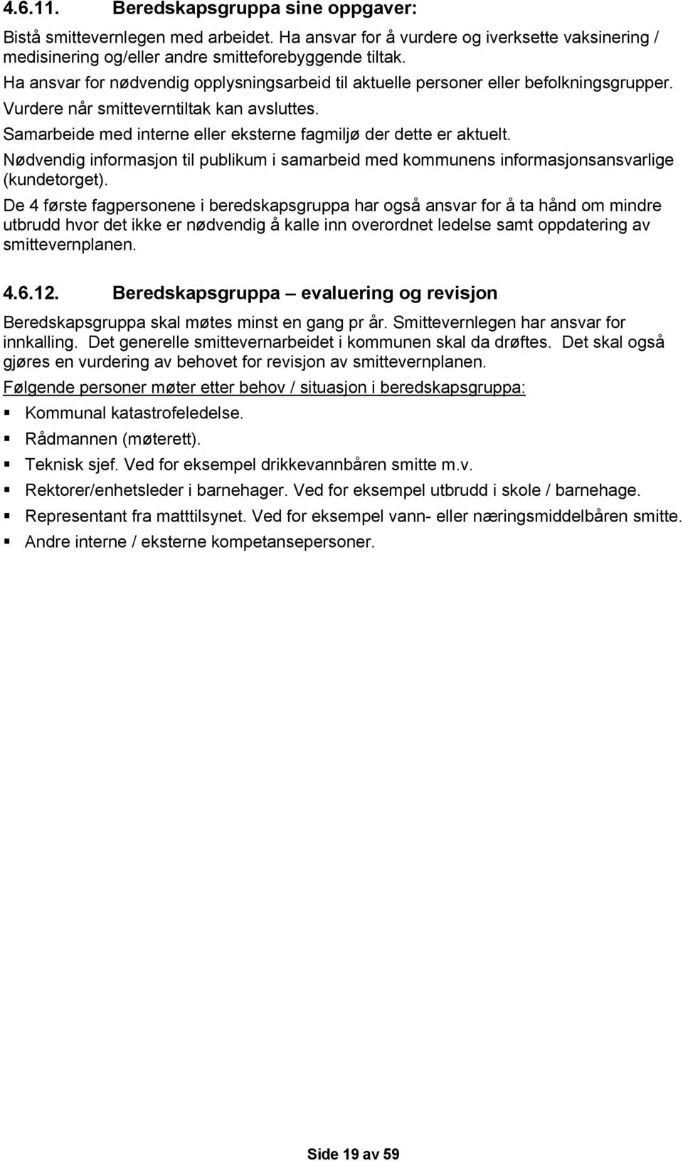 Samarbeide med interne eller eksterne fagmiljø der dette er aktuelt. Nødvendig informasjon til publikum i samarbeid med kommunens informasjonsansvarlige (kundetorget).