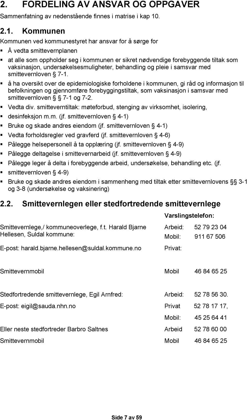 Kommunen Kommunen ved kommunestyret har ansvar for å sørge for Å vedta smittevernplanen at alle som oppholder seg i kommunen er sikret nødvendige forebyggende tiltak som vaksinasjon,