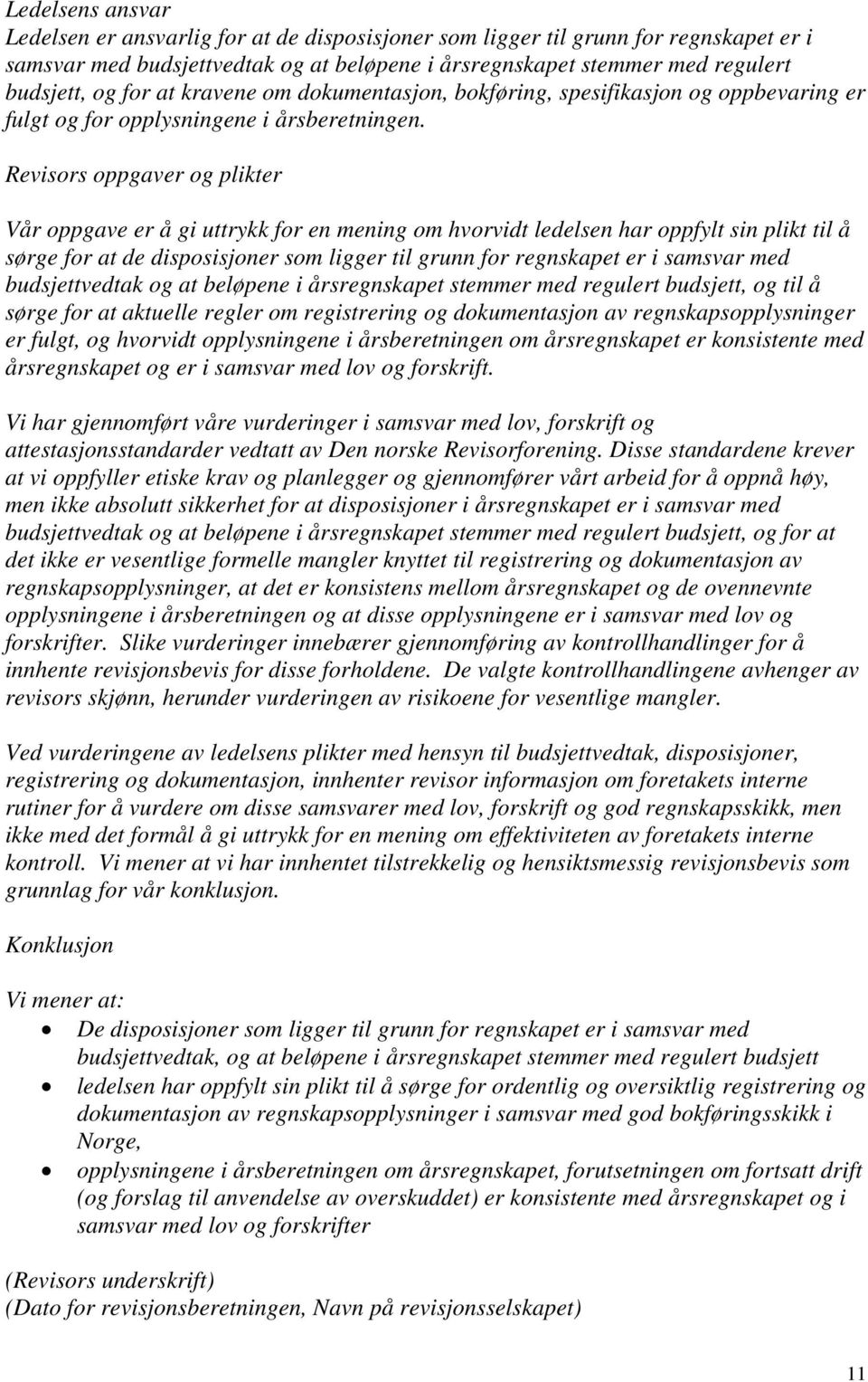 Revisors oppgaver og plikter Vår oppgave er å gi uttrykk for en mening om hvorvidt ledelsen har oppfylt sin plikt til å sørge for at de disposisjoner som ligger til grunn for regnskapet er i samsvar