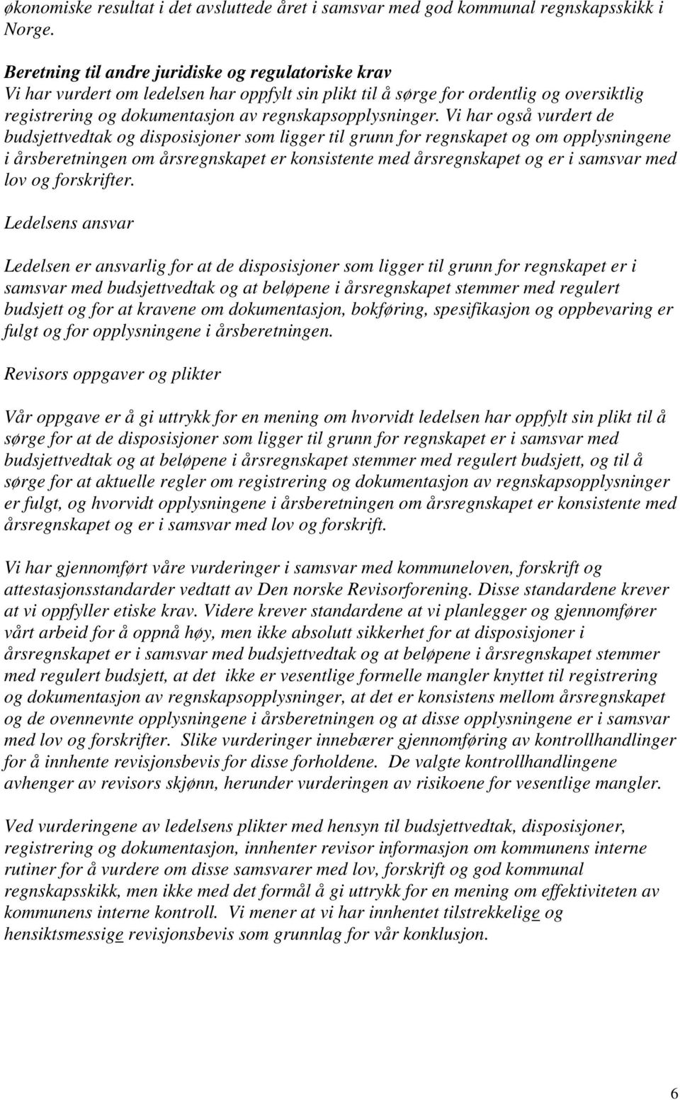 Vi har også vurdert de budsjettvedtak og disposisjoner som ligger til grunn for regnskapet og om opplysningene i årsberetningen om årsregnskapet er konsistente med årsregnskapet og er i samsvar med