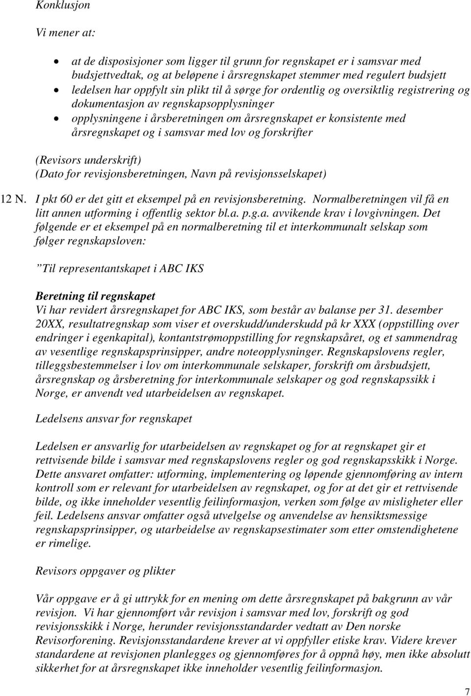 lov og forskrifter (Revisors underskrift) (Dato for revisjonsberetningen, Navn på revisjonsselskapet) 12 N. I pkt 60 er det gitt et eksempel på en revisjonsberetning.