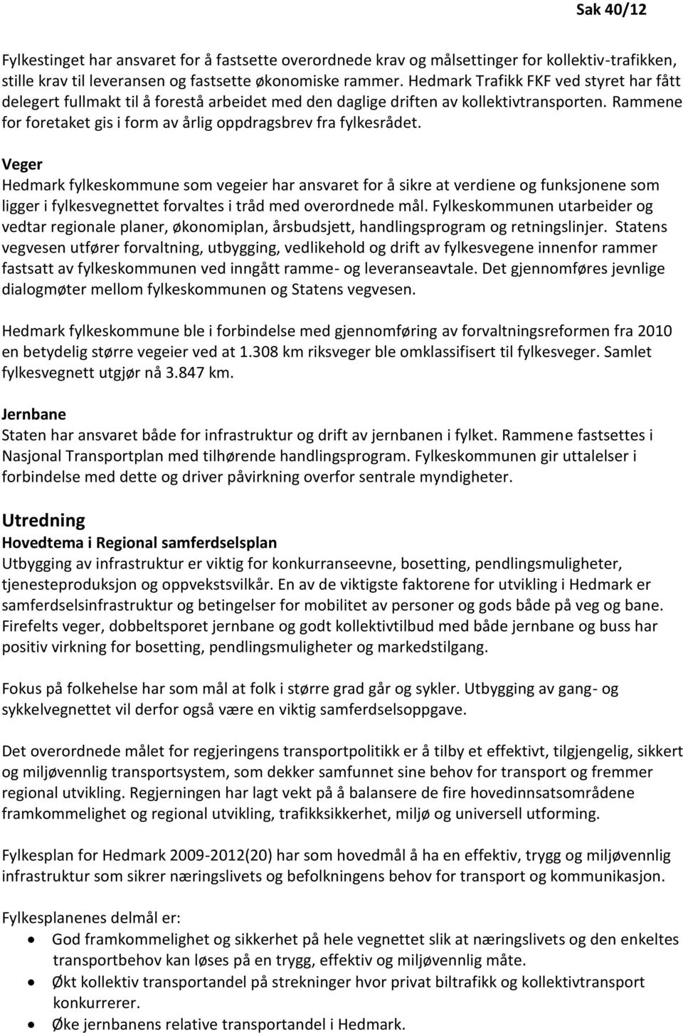 Rammene for foretaket gis i form av årlig oppdragsbrev fra fylkesrådet.