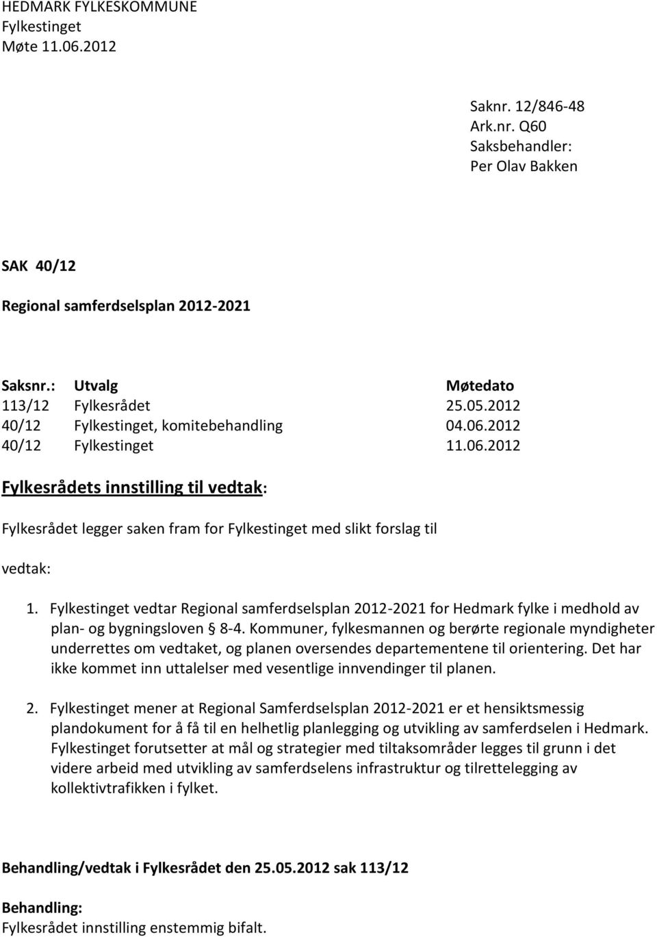 2012 40/12 Fylkestinget 11.06.2012 Fylkesrådets innstilling til vedtak: Fylkesrådet legger saken fram for Fylkestinget med slikt forslag til vedtak: 1.