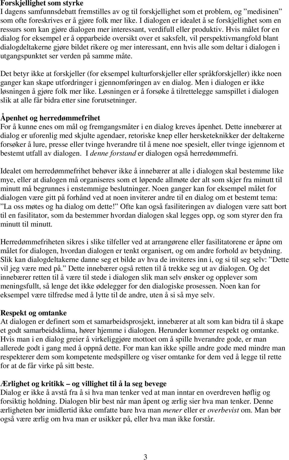 Hvis målet for en dialog for eksempel er å opparbeide oversikt over et saksfelt, vil perspektivmangfold blant dialogdeltakerne gjøre bildet rikere og mer interessant, enn hvis alle som deltar i