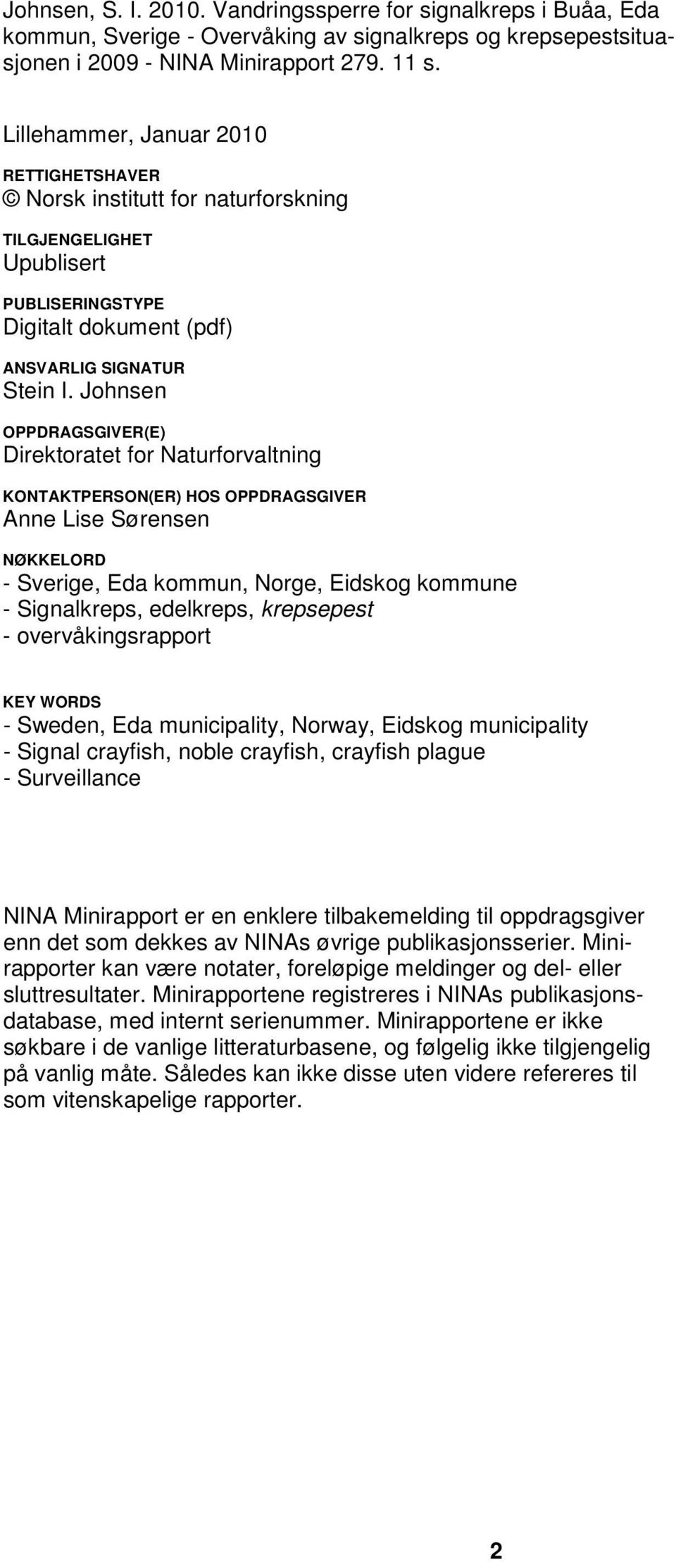 Johnsen OPPDRAGSGIVER(E) Direktoratet for Naturforvaltning KONTAKTPERSON(ER) HOS OPPDRAGSGIVER Anne Lise Sørensen NØKKELORD - Sverige, Eda kommun, Norge, Eidskog kommune - Signalkreps, edelkreps,