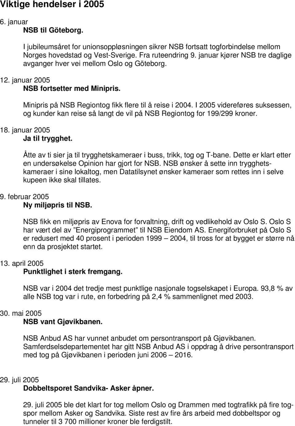 I 2005 videreføres suksessen, og kunder kan reise så langt de vil på NSB Regiontog for 199/299 kroner. 18. januar 2005 Ja til trygghet.