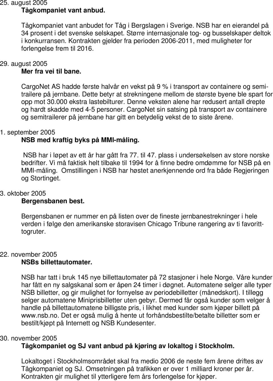 CargoNet AS hadde første halvår en vekst på 9 % i transport av containere og semitrailere på jernbane. Dette betyr at strekningene mellom de største byene ble spart for opp mot 30.