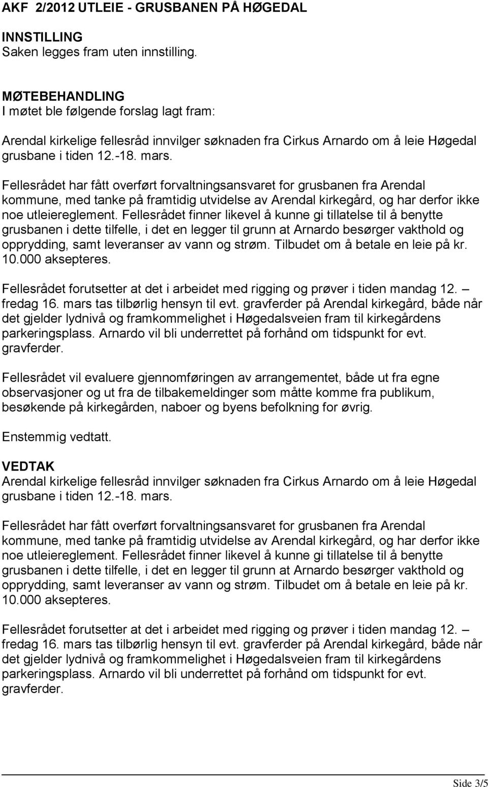 Fellesrådet har fått overført forvaltningsansvaret for grusbanen fra Arendal kommune, med tanke på framtidig utvidelse av Arendal kirkegård, og har derfor ikke noe utleiereglement.