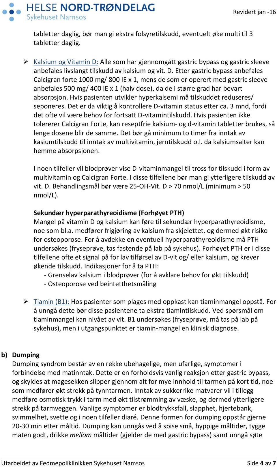 Alle som har gjennomgått gastric bypass og gastric sleeve anbefales livslangt tilskudd av kalsium og vit. D.