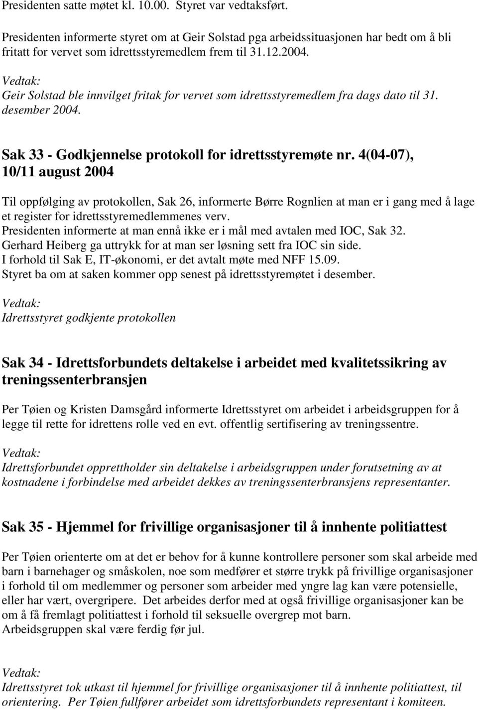 Geir Solstad ble innvilget fritak for vervet som idrettsstyremedlem fra dags dato til 31. desember 2004. Sak 33 - Godkjennelse protokoll for idrettsstyremøte nr.