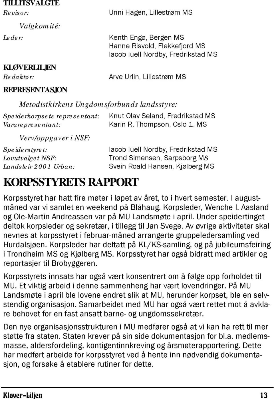 KORPSSTYRETS RAPPORT Knut Olav Seland, Fredrikstad MS Karin R. Thompson, Oslo 1.