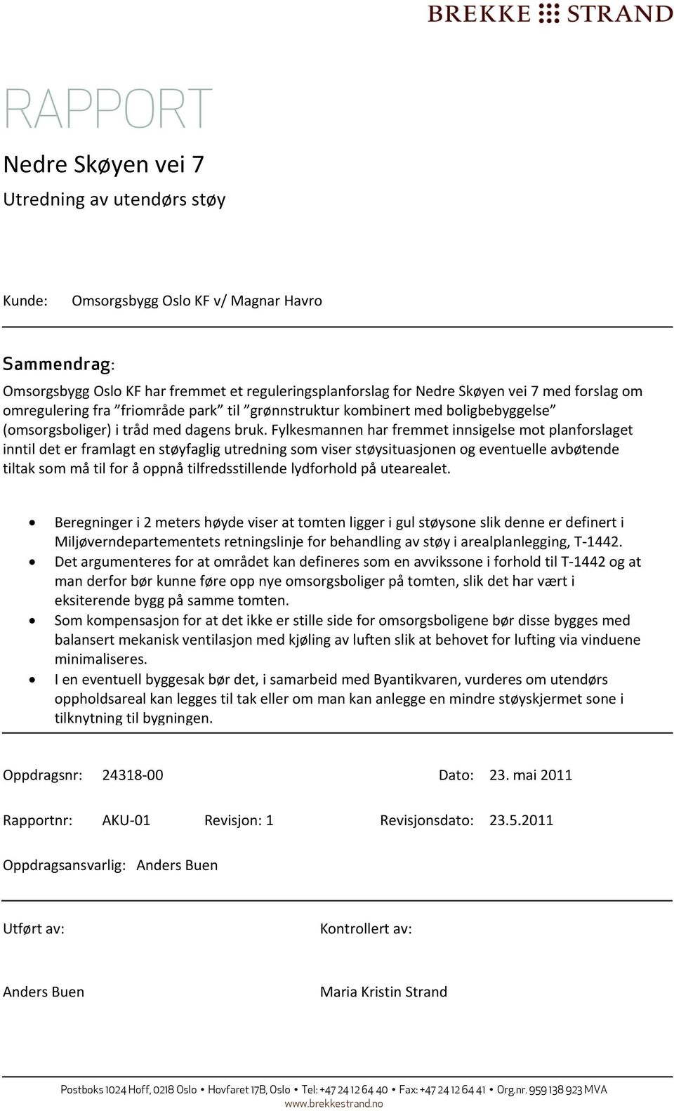 Fylkesmannen har fremmet innsigelse mot planforslaget inntil det er framlagt en støyfaglig utredning som viser støysituasjonen og eventuelle avbøtende tiltak som må til for å oppnå tilfredsstillende