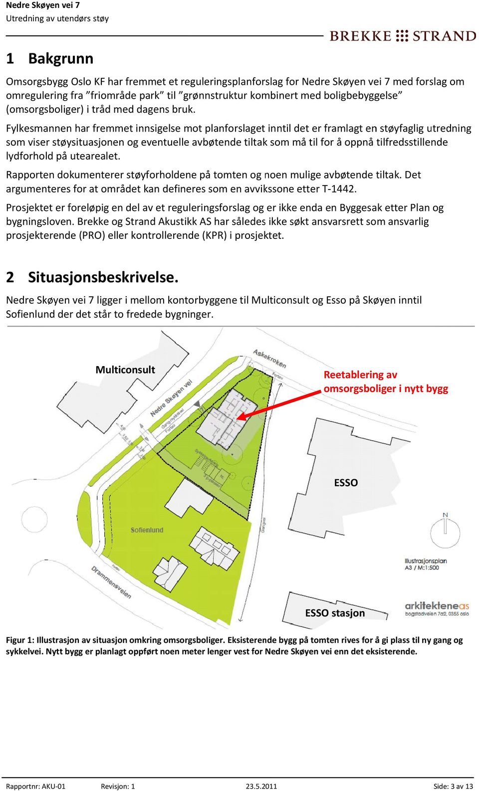 Fylkesmannen har fremmet innsigelse mot planforslaget inntil det er framlagt en støyfaglig utredning som viser støysituasjonen og eventuelle avbøtende tiltak som må til for å oppnå tilfredsstillende