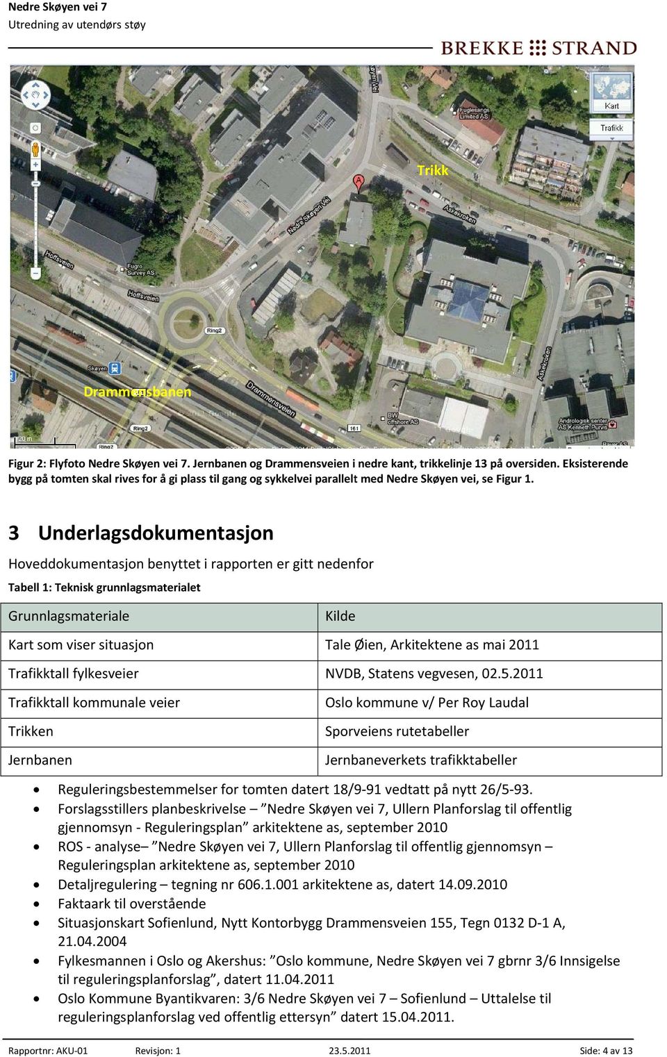 3 Underlagsdokumentasjon Hoveddokumentasjon benyttet i rapporten er gitt nedenfor Tabell 1: Teknisk grunnlagsmaterialet Grunnlagsmateriale Kart som viser situasjon Trafikktall fylkesveier Trafikktall