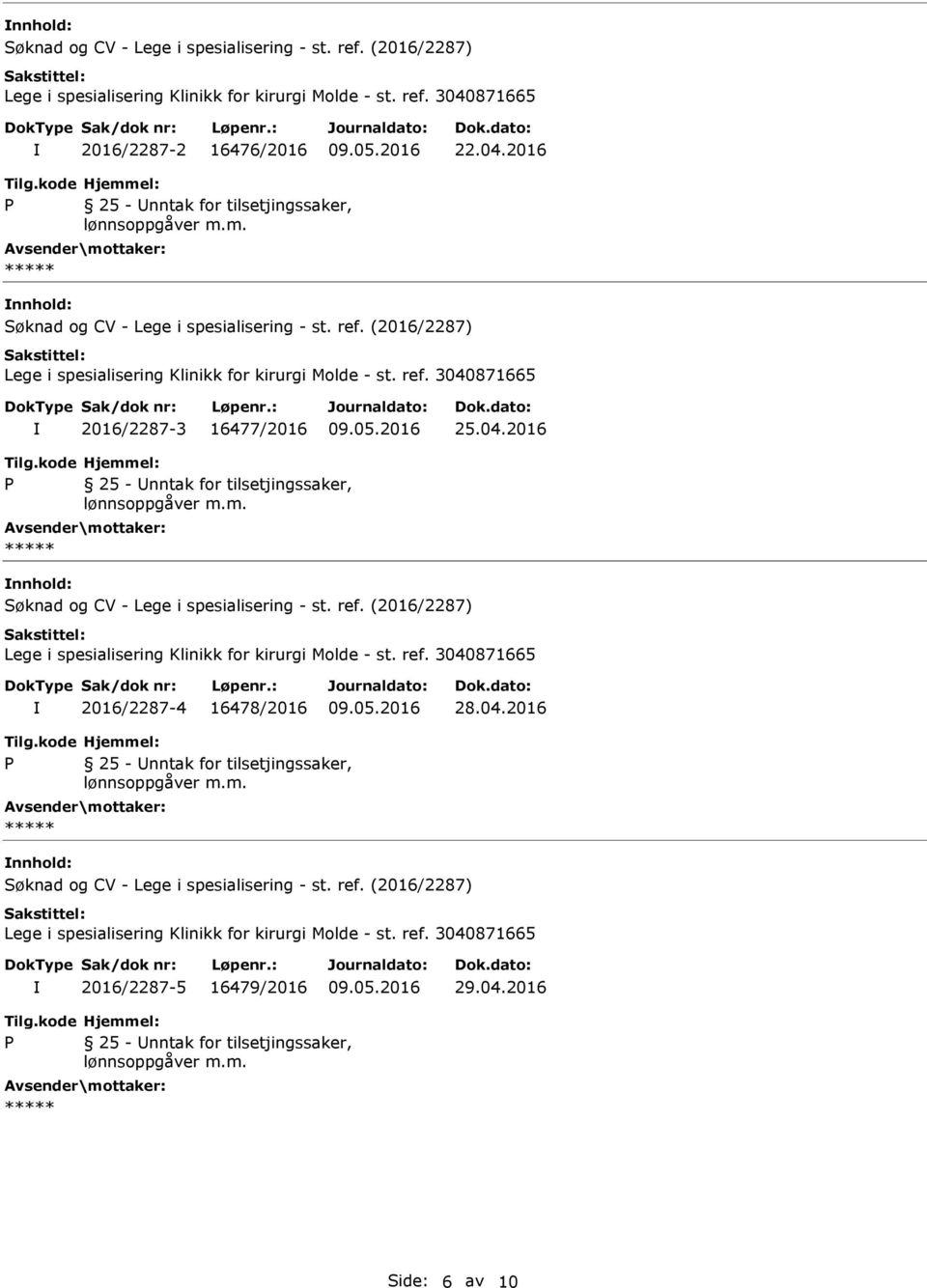 m. Søknad og CV - Lege i spesialisering - st. ref. (2016/2287) Lege i spesialisering Klinikk for kirurgi Molde - st. ref. 3040871665 2016/2287-4 16478/2016 28.04.2016 25 - nntak for tilsetjingssaker, lønnsoppgåver m.