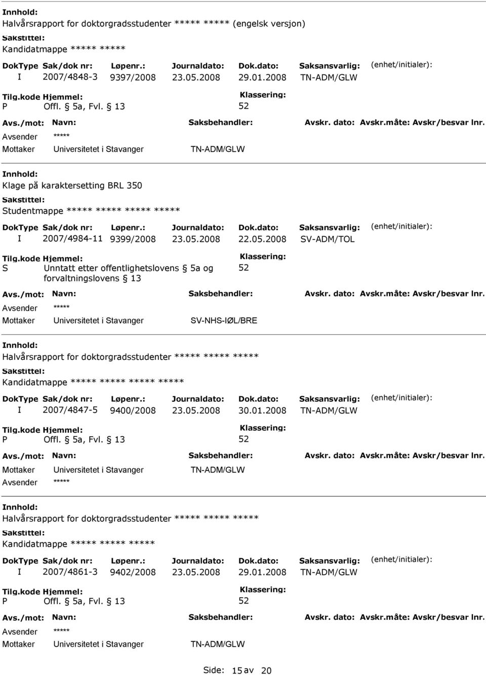 2008 V-ADM/TOL nntatt etter offentlighetslovens 5a og V-NH-ØL/BRE Halvårsrapport for doktorgradsstudenter