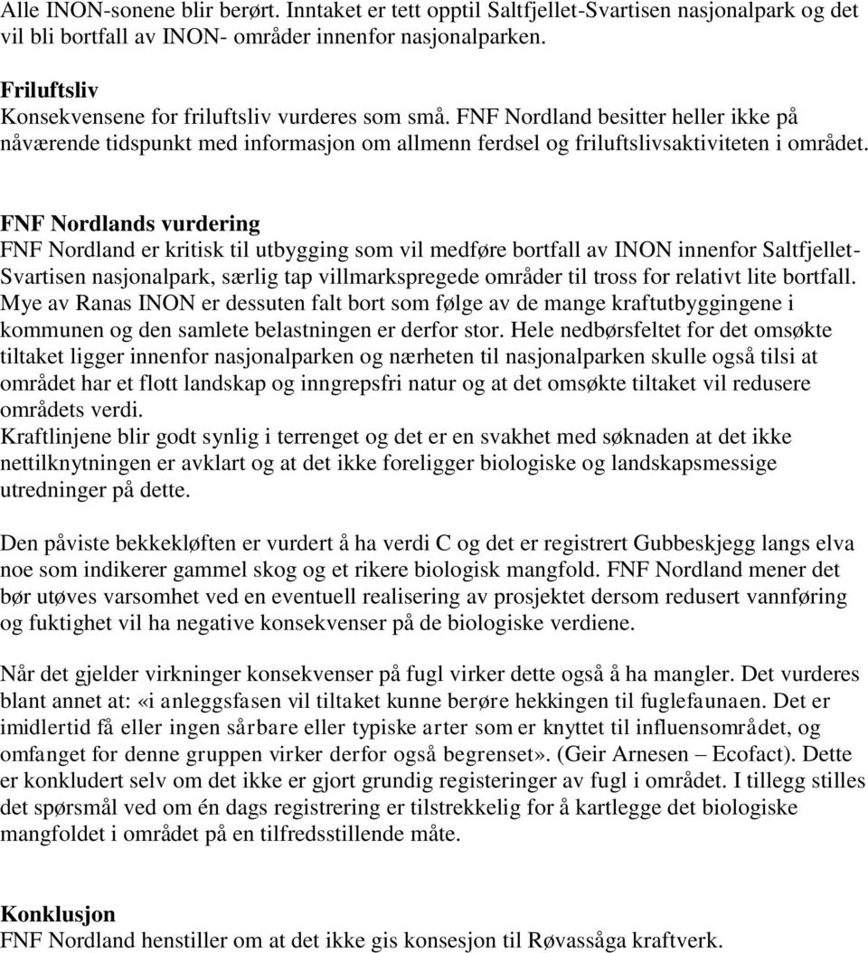 FNF Nordlands vurdering FNF Nordland er kritisk til utbygging som vil medføre bortfall av INON innenfor Saltfjellet- Svartisen nasjonalpark, særlig tap villmarkspregede områder til tross for relativt