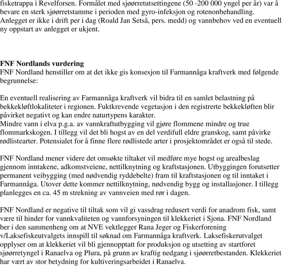 FNF Nordlands vurdering FNF Nordland henstiller om at det ikke gis konsesjon til Farmannåga kraftverk med følgende begrunnelse: En eventuell realisering av Farmannåga kraftverk vil bidra til en