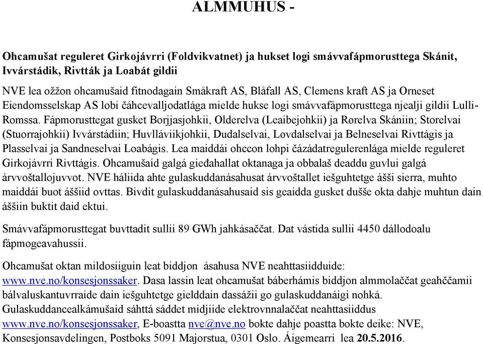 Fápmorusttegat gusket Borjjasjohkii, Olderelva (Leaibejohkii) ja Rørelva Skániin; Storelvai (Stuorrajohkii) Ivvárstádiin; Huvlláviikjohkii, Dudalselvai, Løvdalselvai ja Belneselvai Rivttágis ja