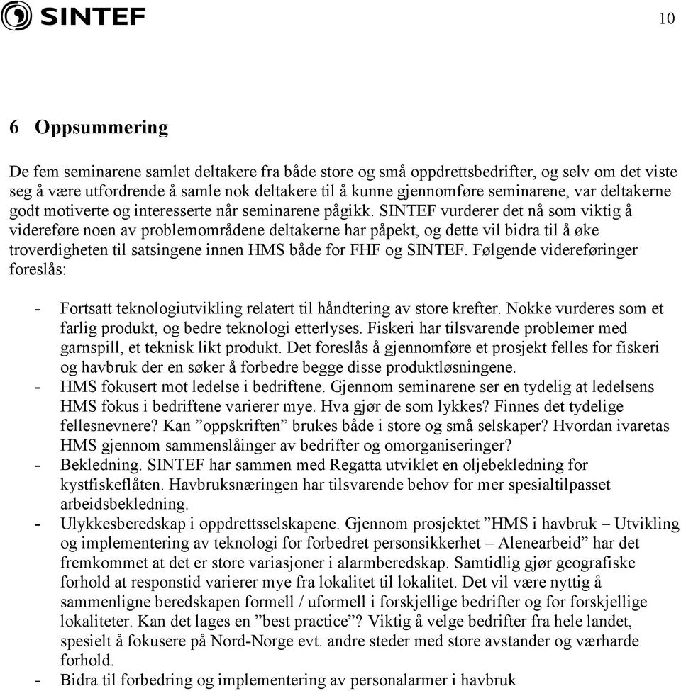 SINTEF vurderer det nå som viktig å videreføre noen av problemområdene deltakerne har påpekt, og dette vil bidra til å øke troverdigheten til satsingene innen HMS både for FHF og SINTEF.