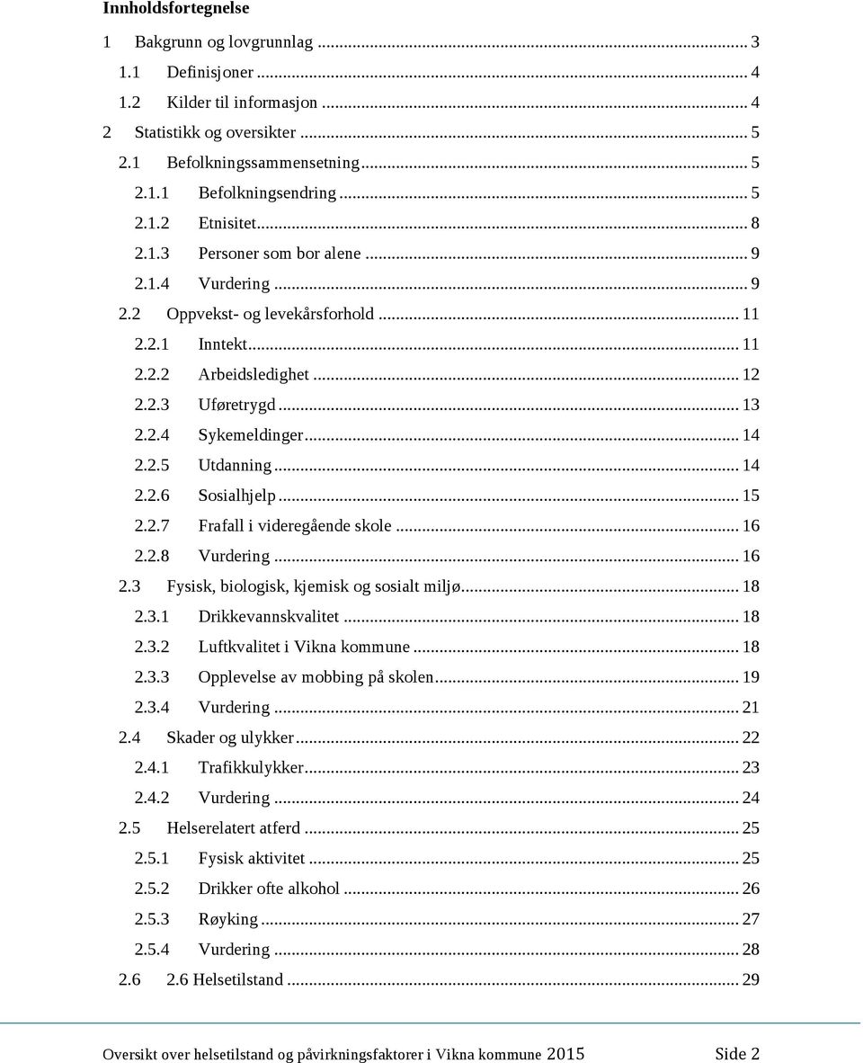 .. 14 2.2.5 Utdanning... 14 2.2.6 Sosialhjelp... 15 2.2.7 Frafall i videregående skole... 16 2.2.8 Vurdering... 16 2.3 Fysisk, biologisk, kjemisk og sosialt miljø... 18 2.3.1 Drikkevannskvalitet.