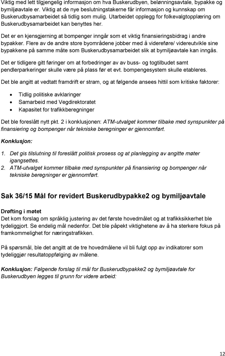 Det er en kjensgjerning at bompenger inngår som et viktig finansieringsbidrag i andre bypakker.