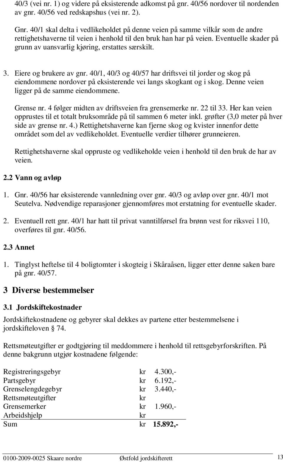 Eventuelle skader på grunn av uansvarlig kjøring, erstattes særskilt. 3. Eiere og brukere av gnr.