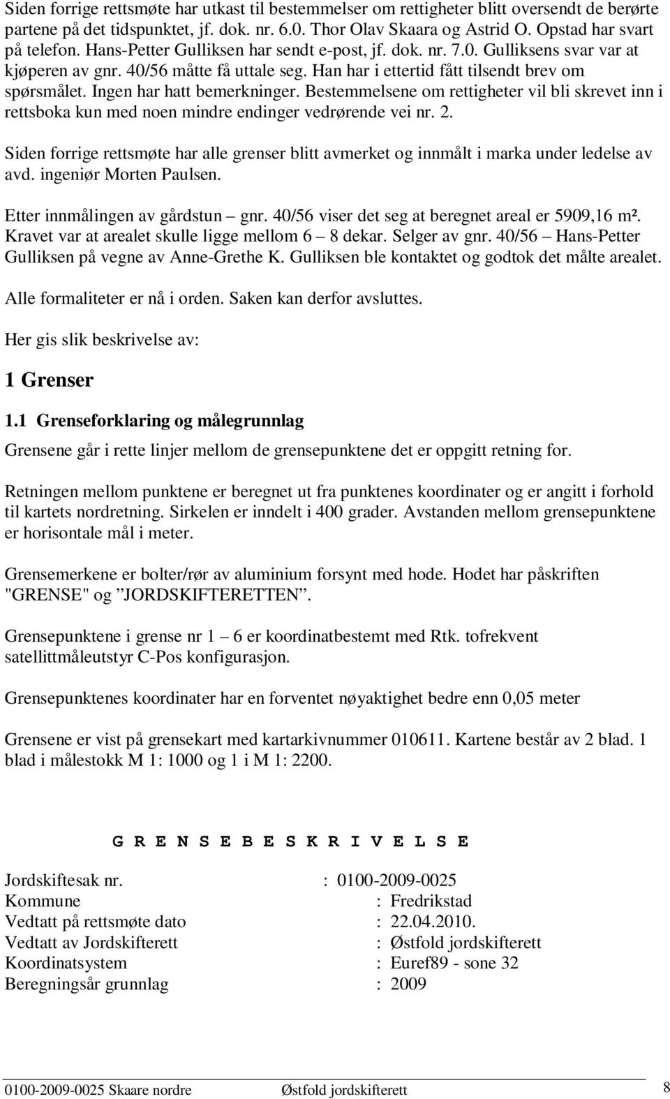 Ingen har hatt bemerkninger. Bestemmelsene om rettigheter vil bli skrevet inn i rettsboka kun med noen mindre endinger vedrørende vei nr. 2.