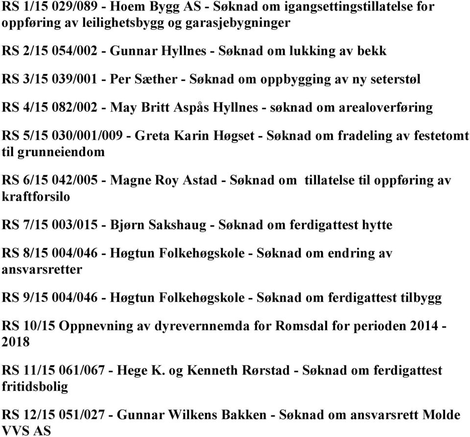 grunneiendom RS 6/15 042/005 - Magne Roy Astad - Søknad om tillatelse til oppføring av kraftforsilo RS 7/15 003/015 - Bjørn Sakshaug - Søknad om ferdigattest hytte RS 8/15 004/046 - Høgtun