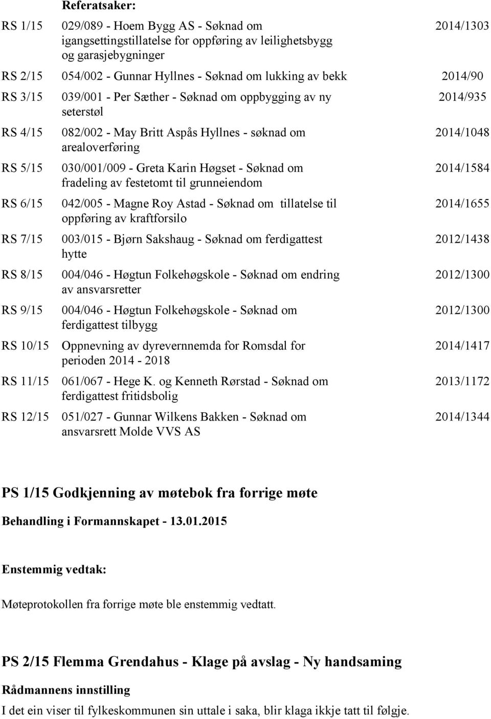 030/001/009 - Greta Karin Høgset - Søknad om fradeling av festetomt til grunneiendom 042/005 - Magne Roy Astad - Søknad om tillatelse til oppføring av kraftforsilo 003/015 - Bjørn Sakshaug - Søknad