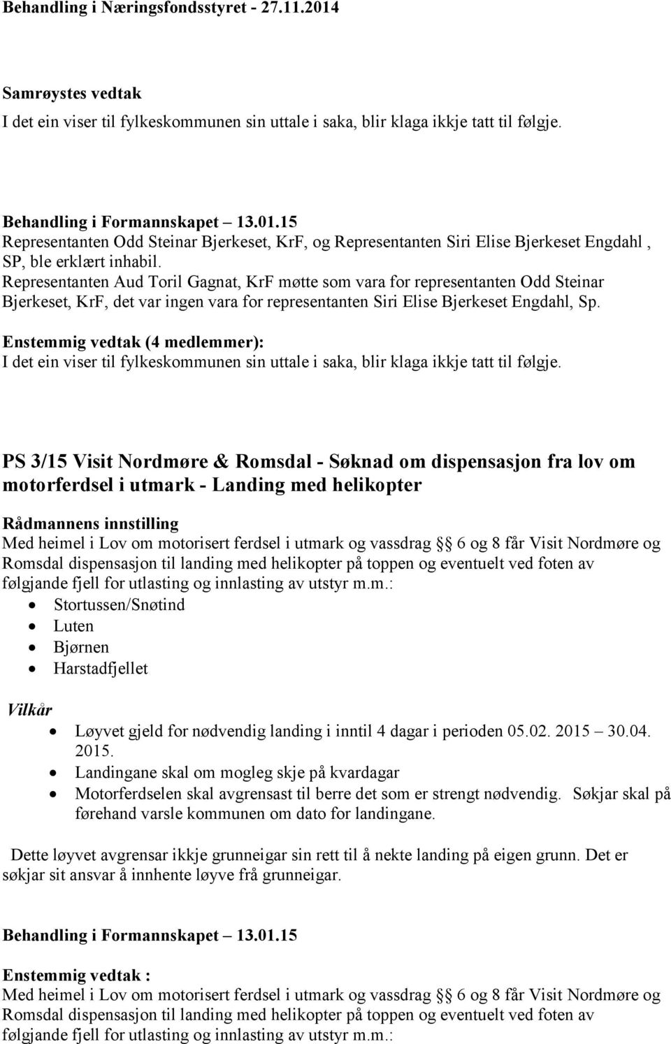 Enstemmig vedtak (4 medlemmer): I det ein viser til fylkeskommunen sin uttale i saka, blir klaga ikkje tatt til følgje.