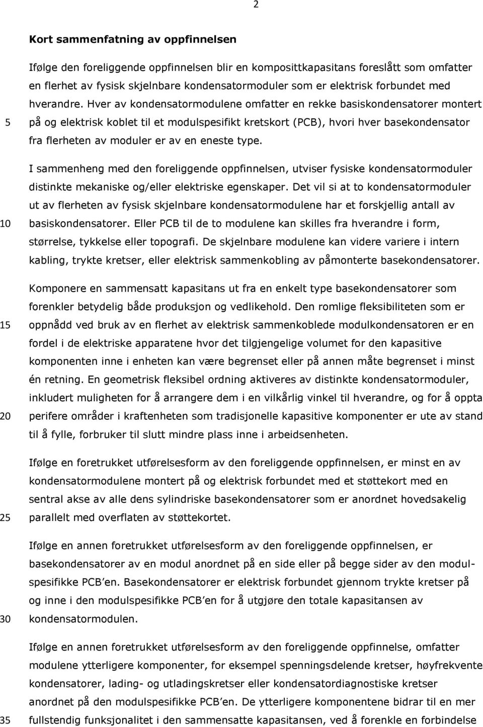 Hver av kondensatormodulene omfatter en rekke basiskondensatorer montert på og elektrisk koblet til et modulspesifikt kretskort (PCB), hvori hver basekondensator fra flerheten av moduler er av en