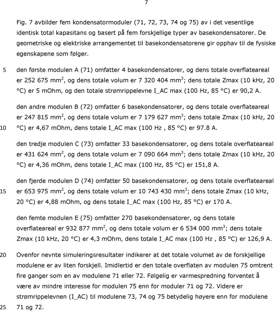 den første modulen A (71) omfatter 4 basekondensatorer, og dens totale overflateareal er 2 67 mm 2, og dens totale volum er 7 3 404 mm 3 ; dens totale Zmax ( khz, C) er mohm, og den totale