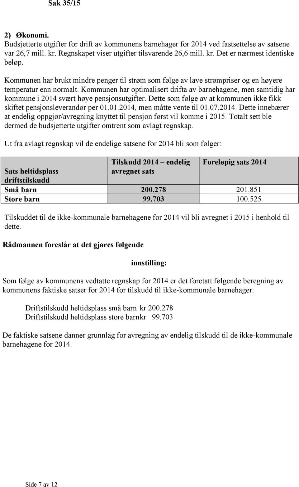 Kommunen har optimalisert drifta av barnehagene, men samtidig har kommune i 2014 svært høye pensjonsutgifter. Dette som følge av at kommunen ikke fikk skiftet pensjonsleverandør per 01.01.2014, men måtte vente til 01.