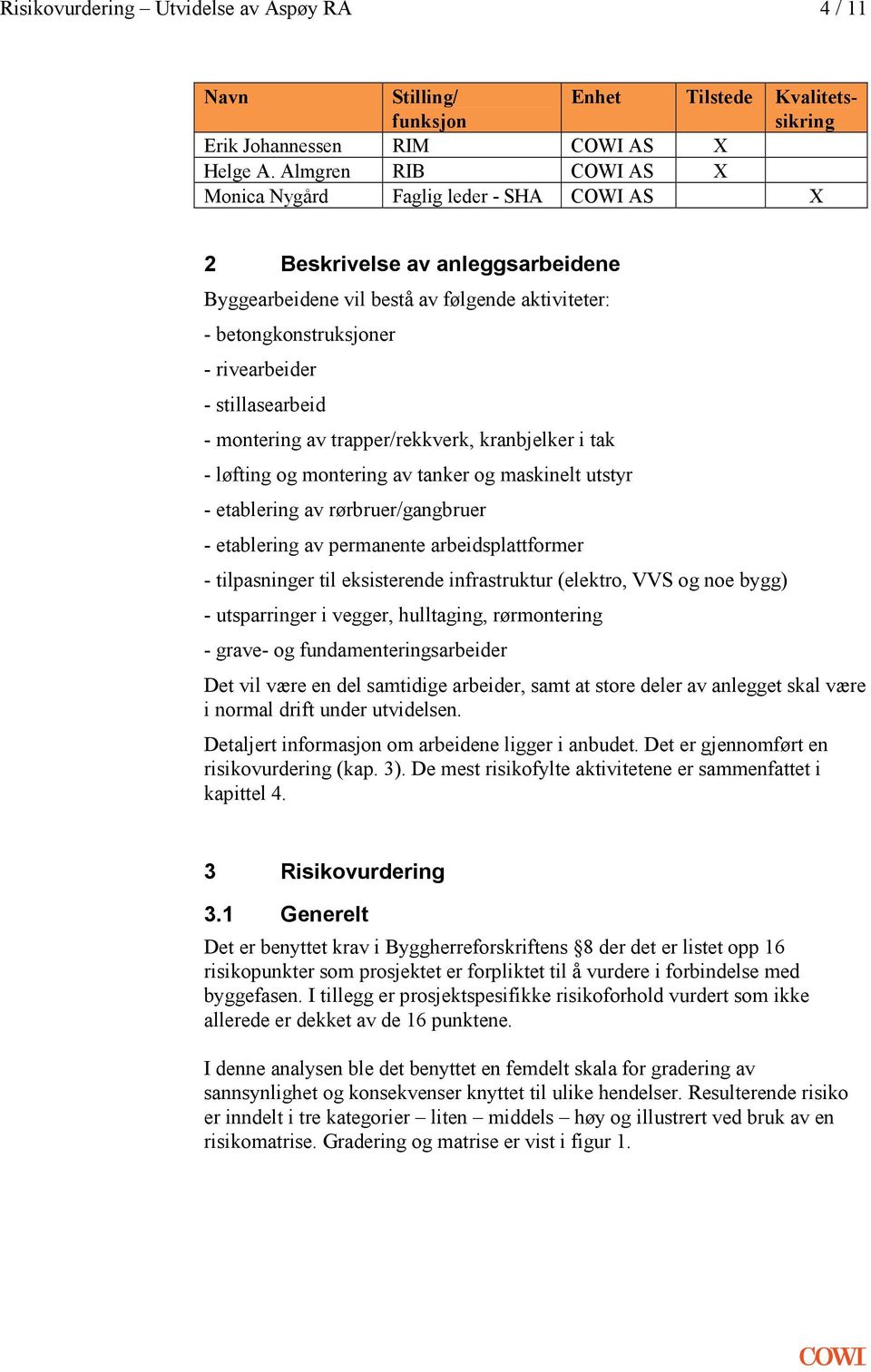 løfting og montering av tanker og maskinelt utstyr - etablering av rørbruer/gangbruer - etablering av permanente arbeidsplattformer - tilpasninger til eksisterende infrastruktur (elektro, VVS og noe