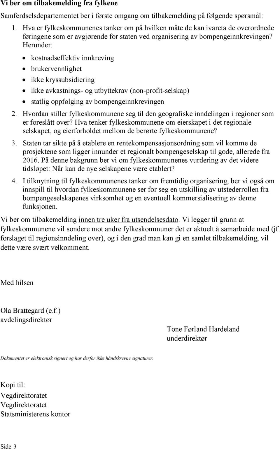 Herunder: kostnadseffektiv innkreving brukervennlighet ikke kryssubsidiering ikke avkastnings- og utbyttekrav (non-profit-selskap) statlig oppfølging av bompengeinnkrevingen 2.