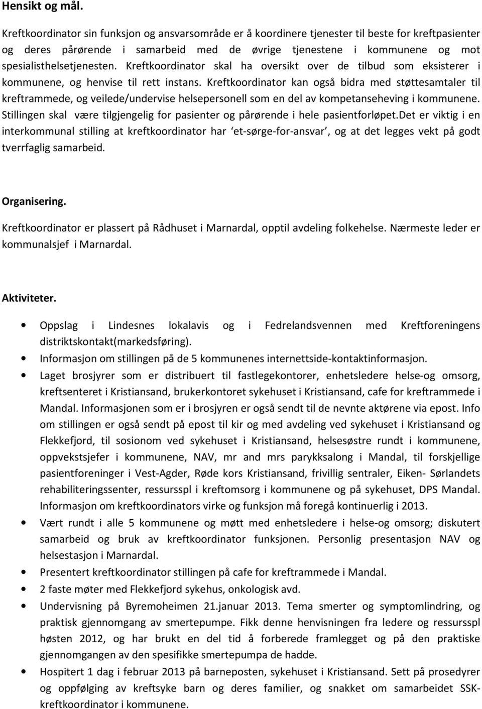 spesialisthelsetjenesten. Kreftkoordinator skal ha oversikt over de tilbud som eksisterer i kommunene, og henvise til rett instans.