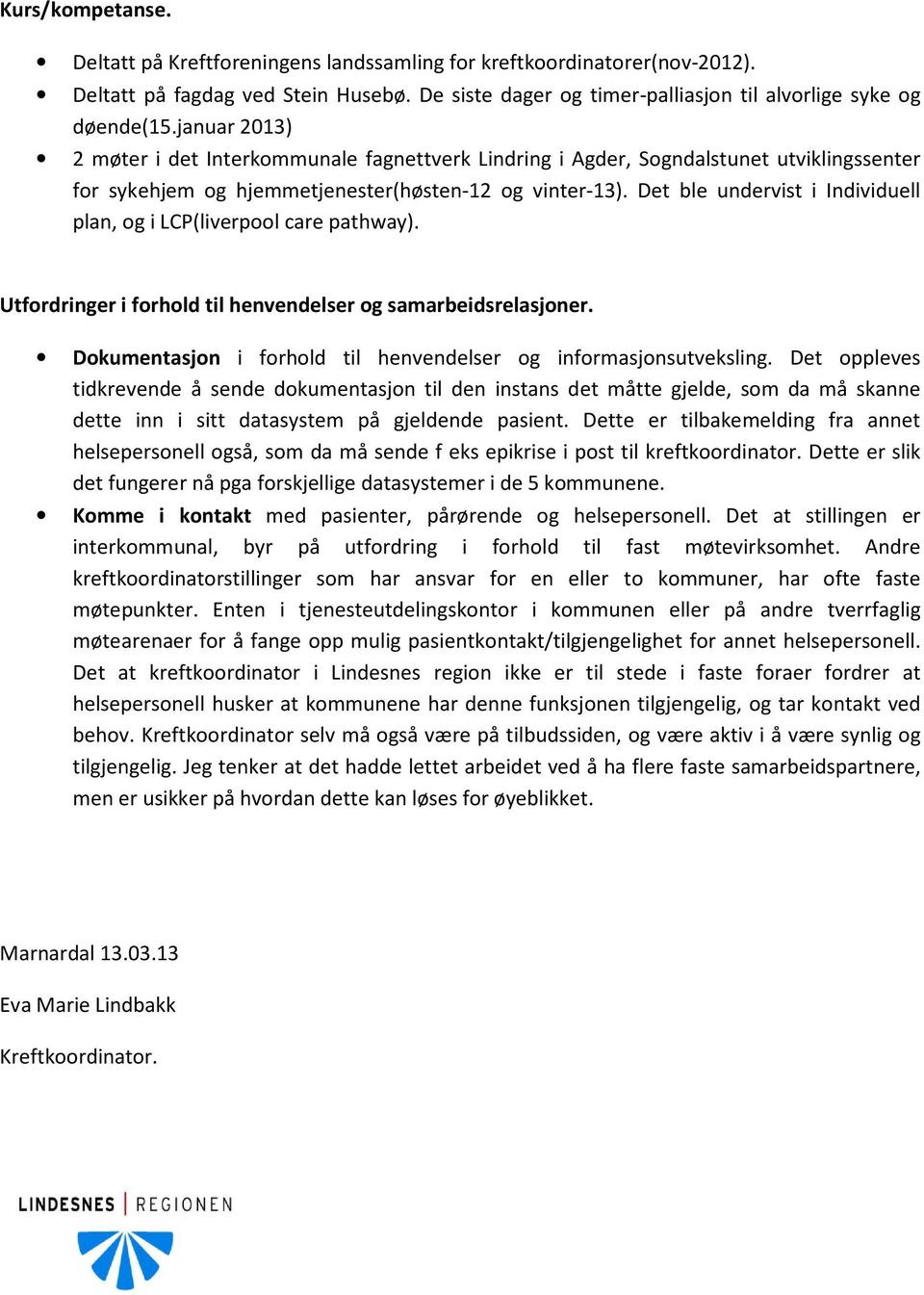 Det ble undervist i Individuell plan, og i LCP(liverpool care pathway). Utfordringer i forhold til henvendelser og samarbeidsrelasjoner.